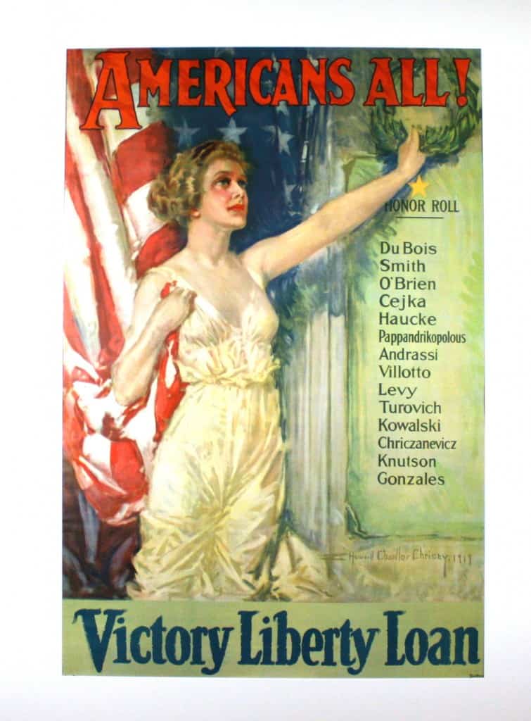 Americans All 1919 Howard Chandler Christy (1872-1952) Offset Lithograph In her right hand, Lady Liberty clutches an American flag. With her left, she hangs a laurel wreath above a list of names. The wreath is a classical symbol of victory. The gold star tells us that the soldiers on the Honor Roll are no longer alive. They have given the last full measure of devotion. Casualties of war. Only one of the fourteen names suggests Anglo-Saxon origin. Then, as now, the United States was a nation of immigrants. This poster acknowledges the immigrant contribution to the war effort. Seven million copies were distributed through the nation’s foreign-language press. Gift of Mr. and Mrs. Robert Price FA1975.51.52